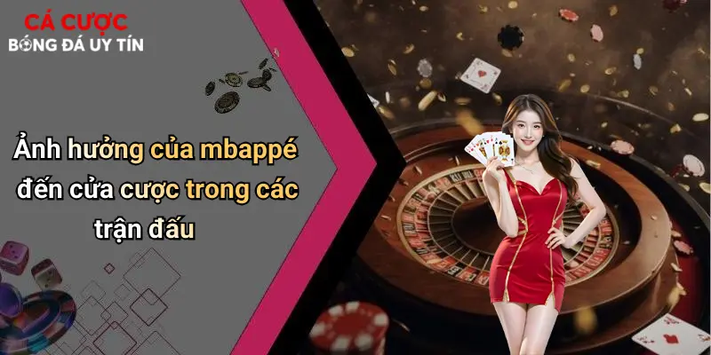 Ảnh hưởng của mbappé đến cửa cược trong các trận đấu