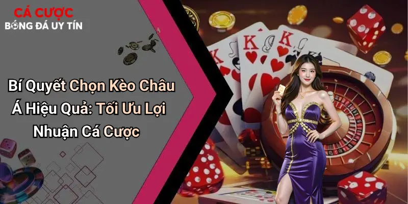 Bí Quyết Chọn Kèo Châu Á Hiệu Quả: Tối Ưu Lợi Nhuận Cá Cược