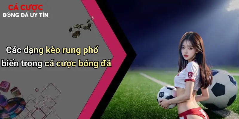 Các dạng kèo rung phổ biến trong cá cược bóng đá
