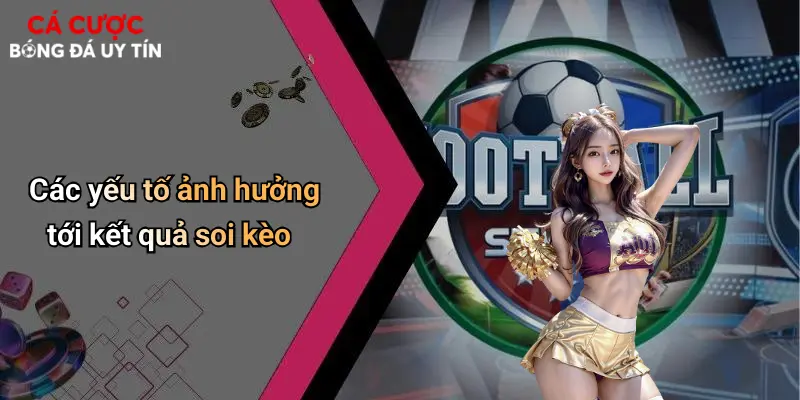 Các yếu tố ảnh hưởng tới kết quả soi kèo
