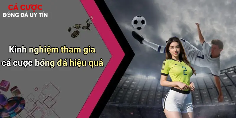 Kinh nghiệm tham gia cá cược bóng đá hiệu quả