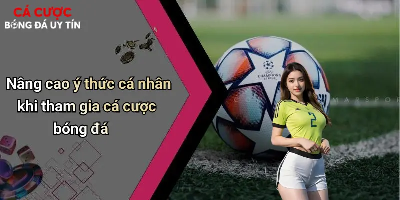 Nâng cao ý thức cá nhân khi tham gia cá cược bóng đá