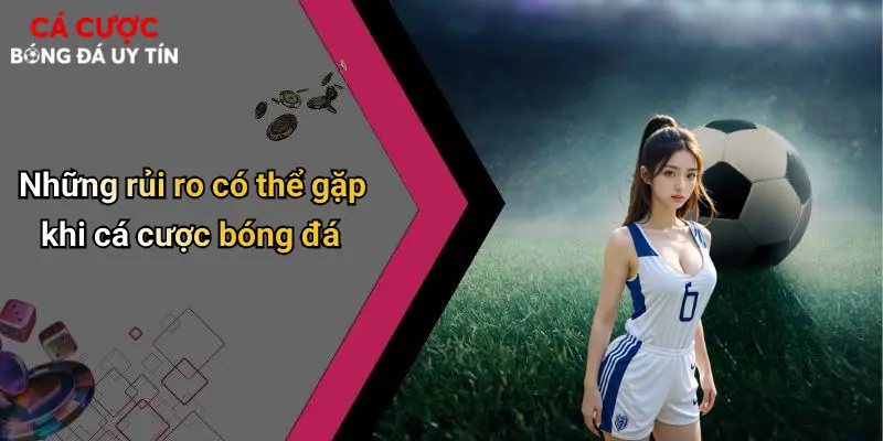 Những rủi ro có thể gặp khi cá cược bóng đá