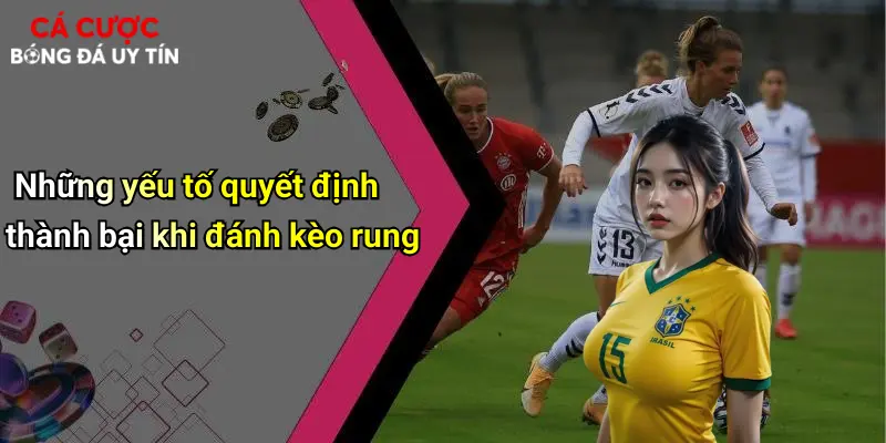 Những yếu tố quyết định thành bại khi đánh kèo rung
