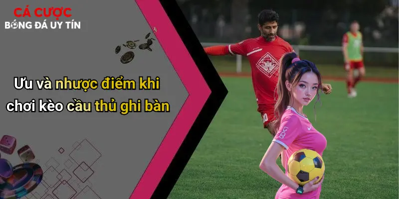 Ưu và nhược điểm khi chơi kèo cầu thủ ghi bàn