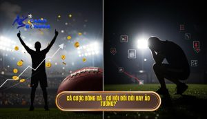 Cá cược bóng đá – cơ hội đổi đời hay ảo tưởng_