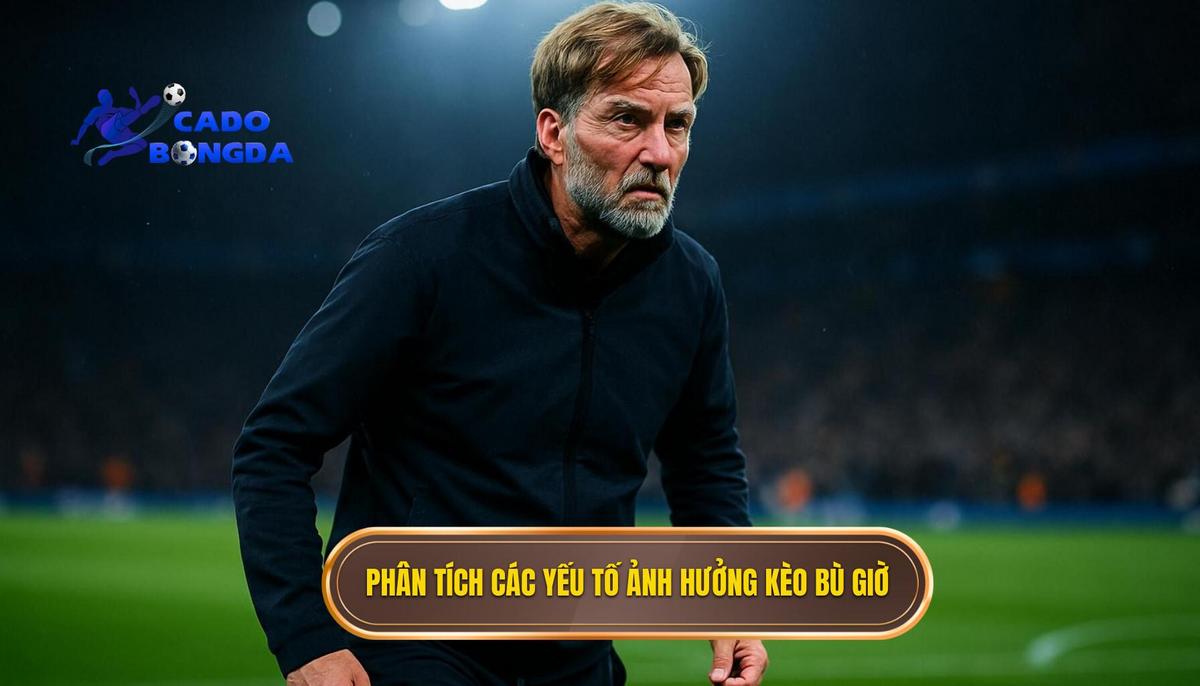 Phân Tích Chuyên Sâu Các Yếu Tố Ảnh Hưởng Đến Kèo Bù Giờ