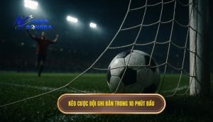 Kèo cược đội ghi bàn trong 10 phút đầu