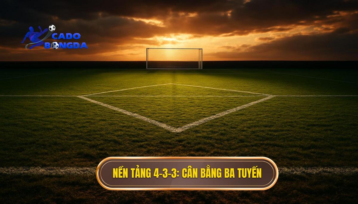 Nền Tảng Của 4-3-3_ Sự Cân Bằng Giữa Ba Tuyến