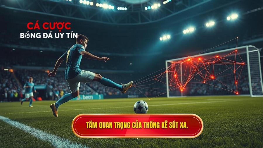 Tại sao thống kê sút xa lại quan trọng trong cá cược?
