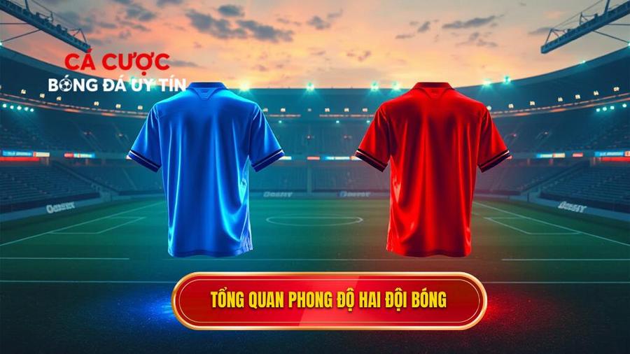 Tổng quan về trận đấu và phong độ hiện tại