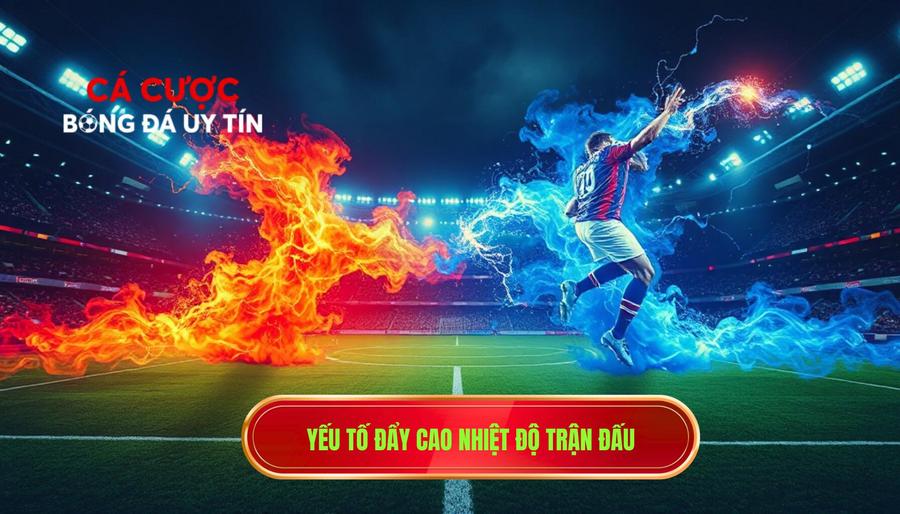 Yếu tố đẩy cao nhiệt độ trận đấu