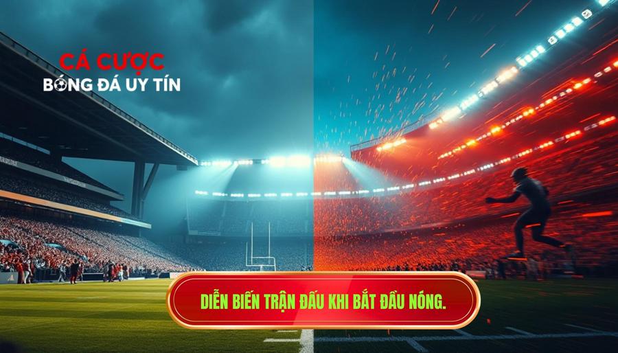 Diễn biến trận đấu khi bắt đầu nóng.